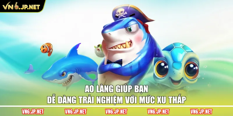 Ao Làng giúp bạn dễ dàng trải nghiệm với mức xu thấp