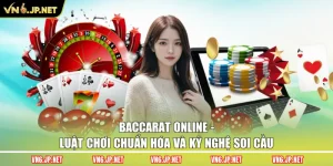 Baccarat Online - Luật Chơi Chuẩn Hóa Và Kỹ Nghệ Soi Cầu