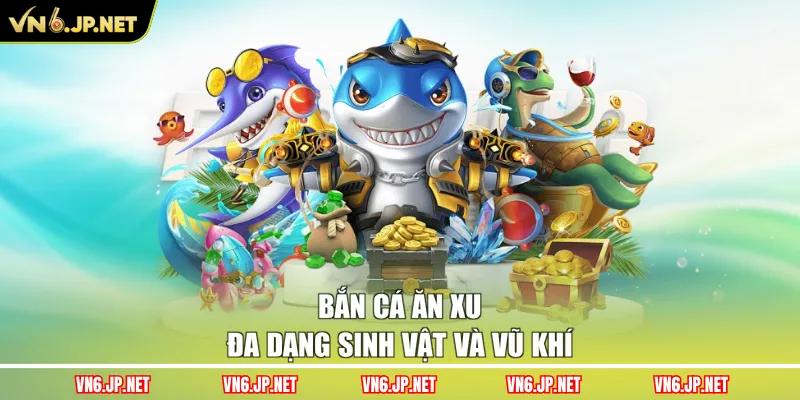 Bắn cá ăn xu đa dạng sinh vật và vũ khí