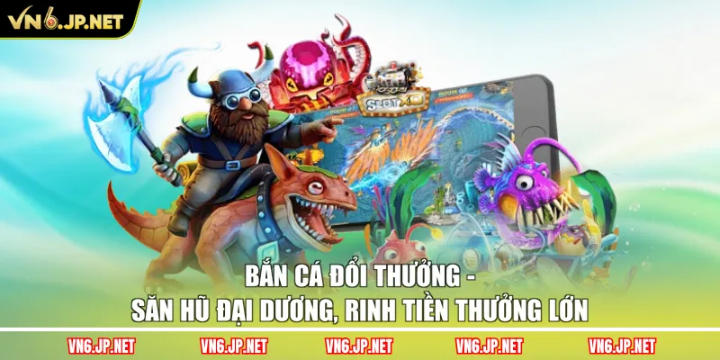 Bắn Cá Đổi Thưởng – Săn Hũ Đại Dương, Rinh Tiền Thưởng Lớn