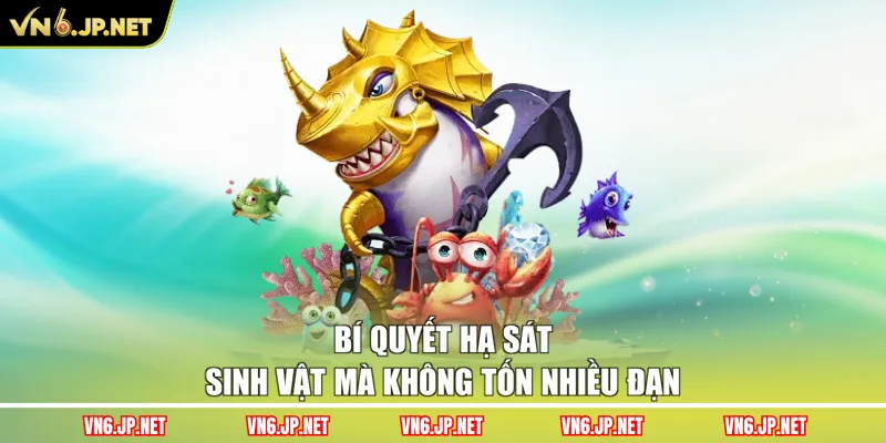 Bí quyết hạ sát sinh vật mà không tốn nhiều đạn