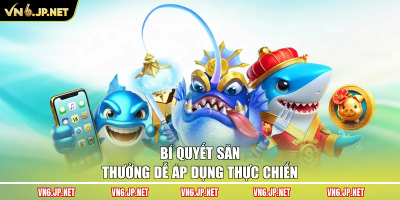 Bí quyết săn thưởng dễ áp dụng thực chiến
