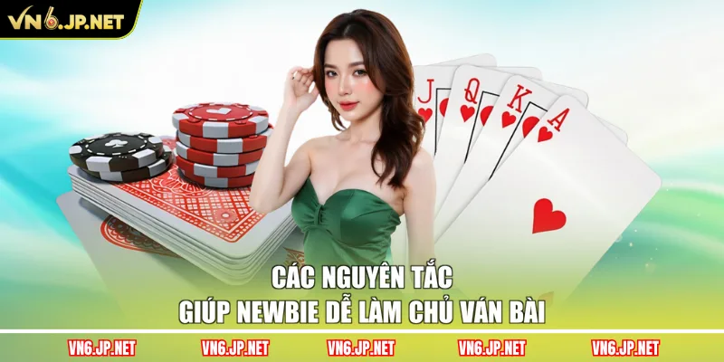 Các nguyên tắc giúp newbie dễ làm chủ ván bài