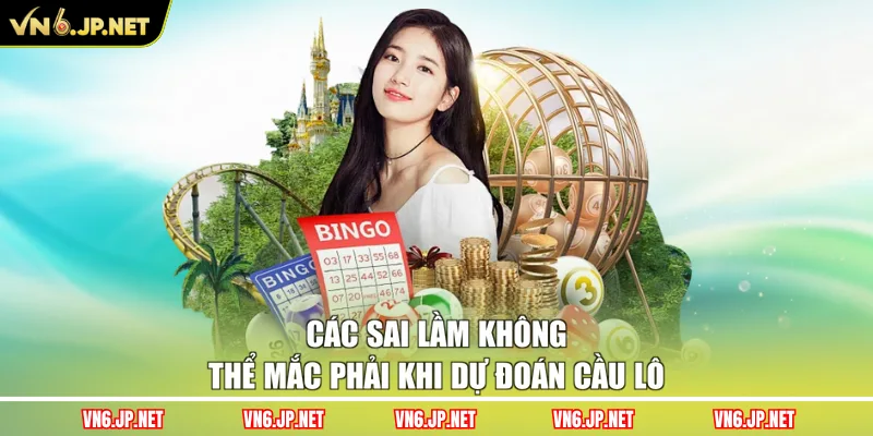 Các sai lầm không thể mắc phải khi dự đoán cầu lô