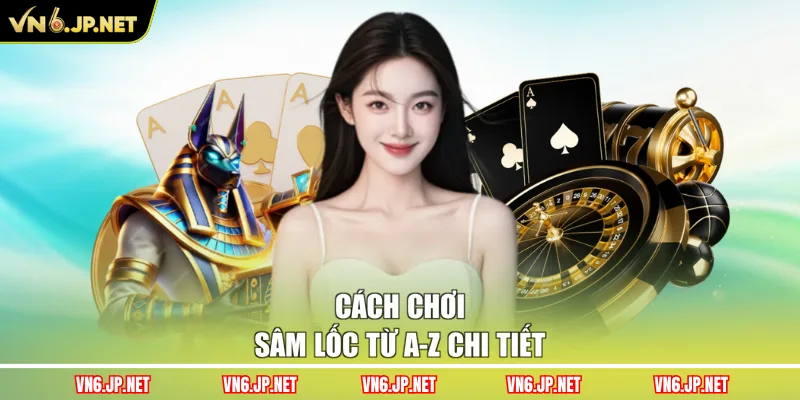 Cách chơi Sâm Lốc từ A-Z chi tiết
