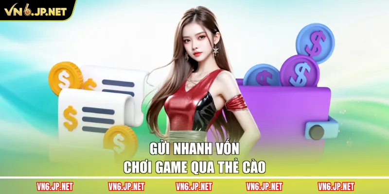 Gửi nhanh vốn chơi game qua thẻ cào