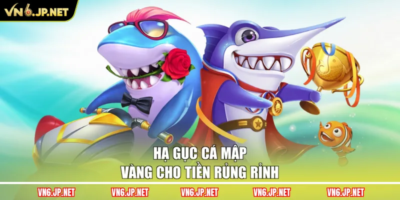 Hạ gục cá mập vàng cho tiền rủng rỉnh
