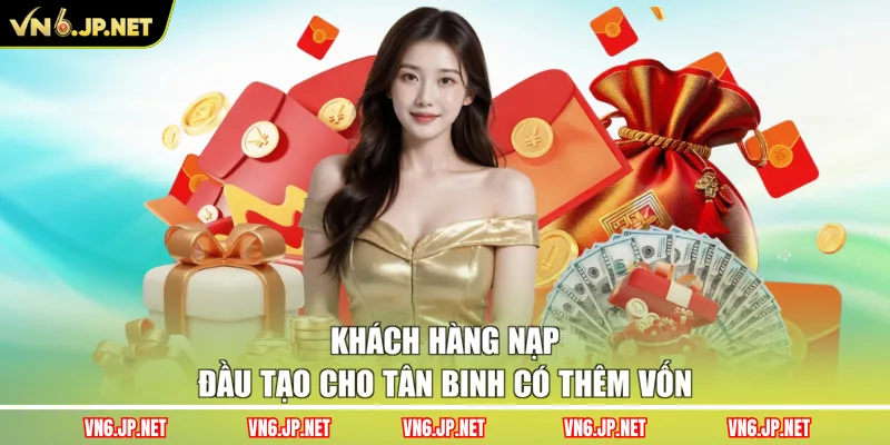 Khách hàng nạp đầu tạo cho tân binh có thêm vốn