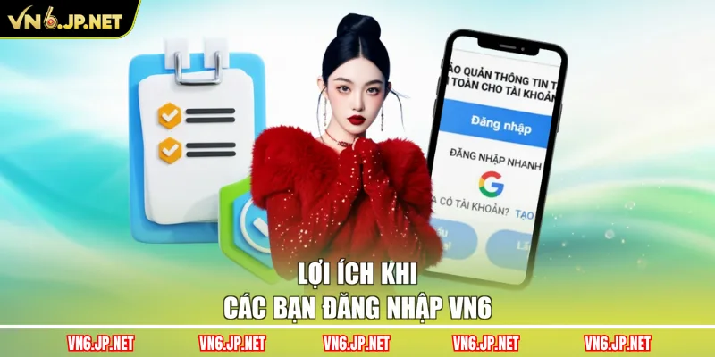Lợi ích khi các bạn đăng nhập VN6
