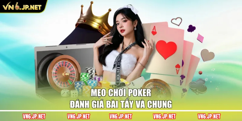 Mẹo chơi Poker đánh giá bài tẩy và chung