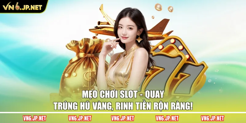 Mẹo Chơi Slot - Quay Trúng Hũ Vàng, Rinh Tiền Rộn Ràng!