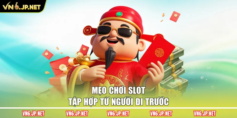 Mẹo chơi slot tập hợp từ người đi trước
