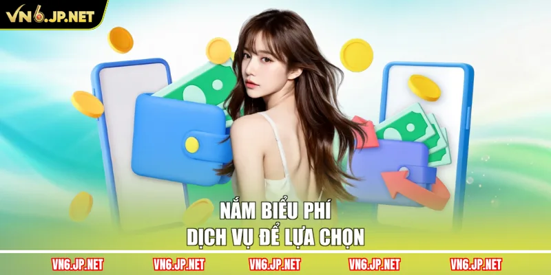 Nắm biểu phí dịch vụ để lựa chọn