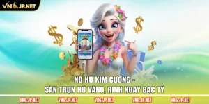 Nổ Hũ Kim Cương – Săn Trọn Hũ Vàng, Rinh Ngay Bạc Tỷ