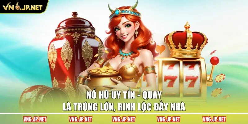 Nổ Hũ Uy Tín - Quay Là Trúng Lớn, Rinh Lộc Đầy Nhà
