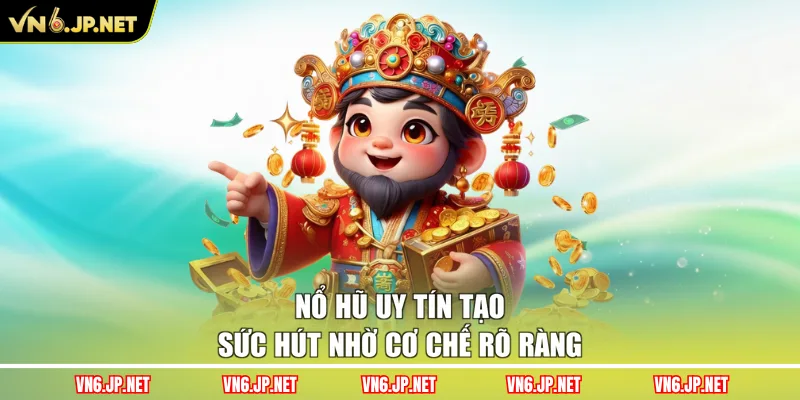 Nổ hũ uy tín tạo sức hút nhờ cơ chế rõ ràng
