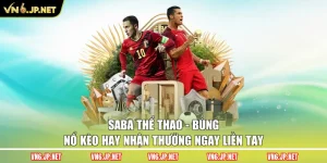Saba Thể Thao - Bùng Nổ Kèo Hay Nhận Thưởng Ngay Liền Tay
