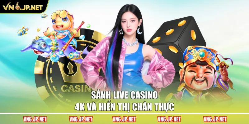 Sảnh Live Casino 4K và hiển thị chân thực