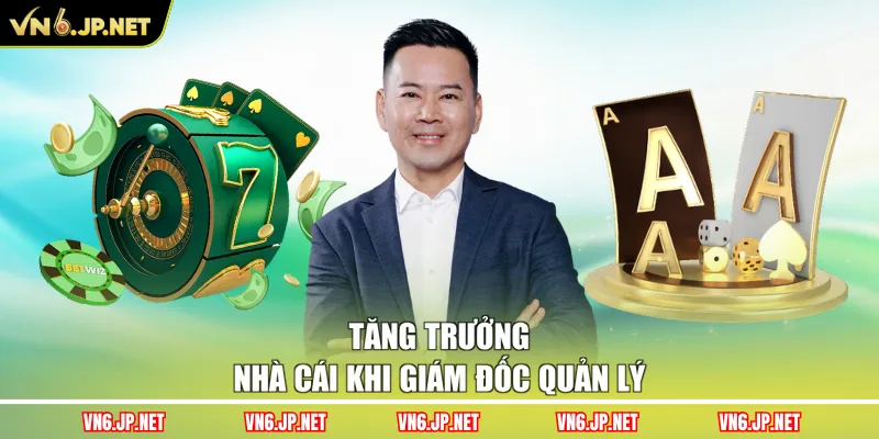 Tăng trưởng nhà cái khi giám đốc quản lý