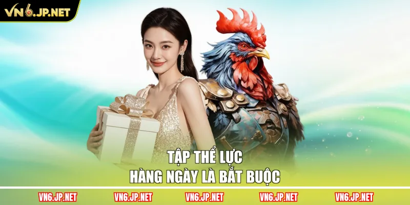 Tập thể lực hàng ngày là bắt buộc
