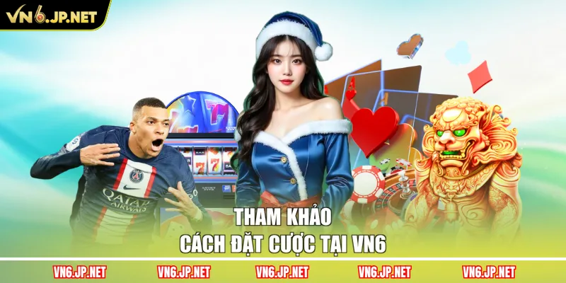 Tham khảo cách đặt cược tại VN6