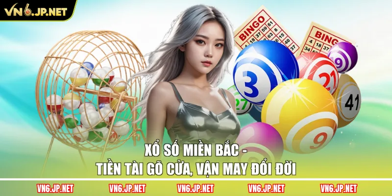 Xổ Số Miền Bắc – Tiền Tài Gõ Cửa, Vận May Đổi Đời